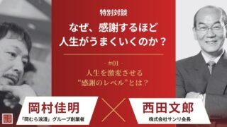 【西田文郎×岡村佳明】なぜ、感謝するほど人生がうまくいくのか?|第1回 「心」と「魂」の感謝は何が違うのか?人生を激変させる“感謝のレベル”